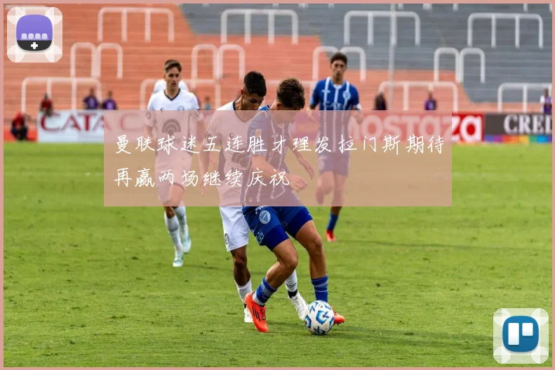 曼联球迷五连胜才理发拉门斯期待再赢两场继续庆祝