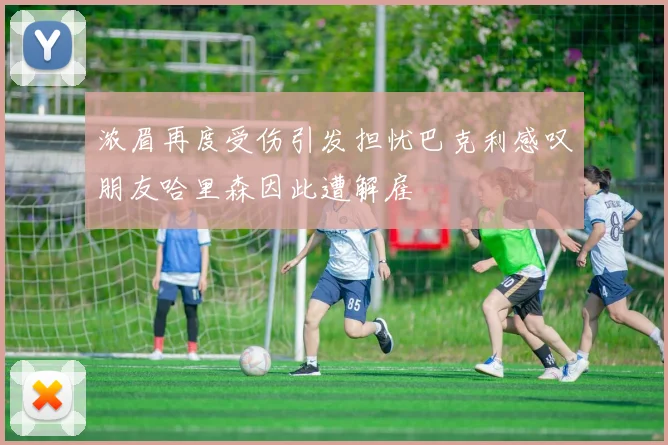 浓眉再度受伤引发担忧巴克利感叹朋友哈里森因此遭解雇