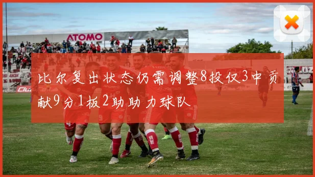 比尔复出状态仍需调整8投仅3中贡献9分1板2助助力球队